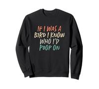 If I Was A Bird I Know Who I'd Poop on Sweatshirt