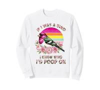 If I Was A Bird I Know Who I'd Poop on Sweatshirt