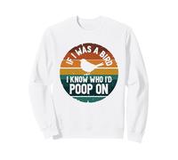 If I Was A Bird I Know Who I'd Poop on Sweatshirt