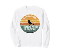 If I Was A Bird I Know Who I'd Poop on Sweatshirt