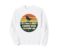 If I Was A Bird I Know Who I'd Poop on Sweatshirt