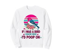 If I Was A Bird I Know Who I'd Poop on Sweatshirt