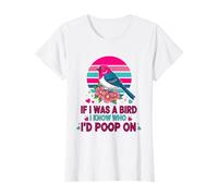 If I Was A Bird I Know Who I'd Poop on T-Shirt