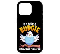 If I Was A Budgie I Know Whom I'd Poop on Meme Hilarious Coque pour iPhone 16 Pro
