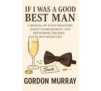 If I Was a Good Best Man: Hilarious Best Man Survival Guide with Sarcastic Tips, Wedding Fails, and Relatable Stories of Toasts, Speeches, and Party Chaos