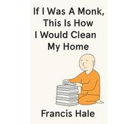 If I Was a Monk, This Is How I Would Clean My Home: Simple, monk-inspired guidance for everyday life