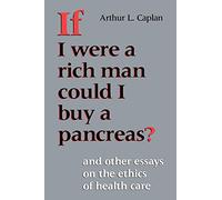 If I Were a Rich Man Could I Buy a Pancreas?: And Other Essays on the Ethics of Health Care