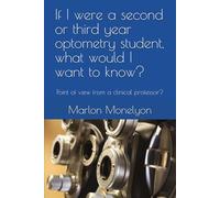 If I were a second or third year optometry student, what would I want to know?: Point of view from a clinical professor?