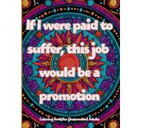 If I were paid to suffer, this job would be a promotion.: A Sarcastic Coloring Book for Overworked Adults: Stress Relief, Burnout, and Corporate Chaos