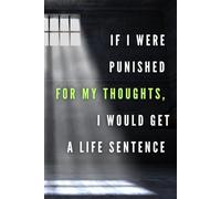 If I were punished for my thoughts, I would get a life sentence