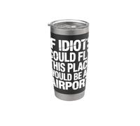 If Idiots Could Fly This Place Would Be An Airport |- Gobelet isotherme en acier inoxydable double paroi