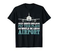 If Idiots Could Fly This Place Would Be an Airport - T-Shirt