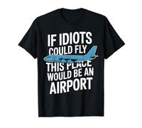 If Idiots Could Fly This Place Would Be an Airport - T-Shirt