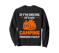 If I'm Drunk It's My Camping Friends Fault Hiking Camper Sweatshirt