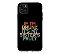 If I'm Drunk It's My Sister's Fault Coque pour iPhone 11 Pro Max