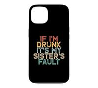 If I'm Drunk It's My Sister's Fault Coque pour iPhone 13