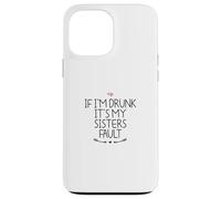 If I'm Drunk It's My Sisters Fault Coque pour iPhone 13 Pro Max