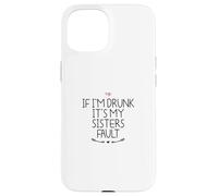 If I'm Drunk It's My Sisters Fault Coque pour iPhone 15