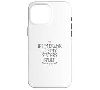 If I'm Drunk It's My Sisters Fault Coque pour iPhone 16 Pro Max