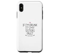 If I'm Drunk It's My Sisters Fault Coque pour iPhone XS Max