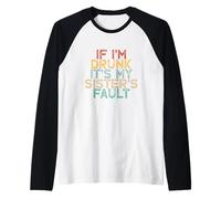 If I'm Drunk It's My Sister's Fault Manche Raglan
