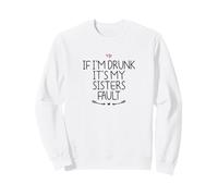 If I'm Drunk It's My Sisters Fault Sweatshirt
