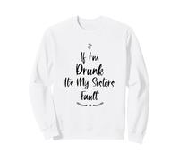 If I'm Drunk It's My Sisters Fault Sweatshirt