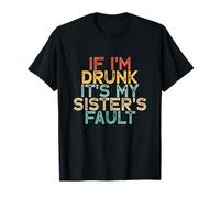 If I'm Drunk It's My Sister's Fault T-Shirt