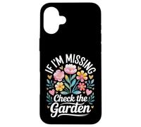 If I'm Missing Check The Garden Gardener Plants - Coque pour iPhone 16 Plus