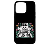 If I'm Missing Check The Garden Plantes de Jardinier - Coque pour iPhone 15 Pro Max