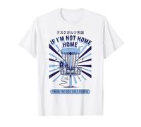 If Im Not Home Im on The Disc Golf Course Funny Disc Golfeur T-Shirt