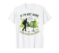 If Im Not Home Im on The Disc Golf Course Funny Disc Golfeur T-Shirt