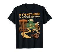 If Im Not Home Im on The Disc Golf Course Funny Disc Golfeur T-Shirt