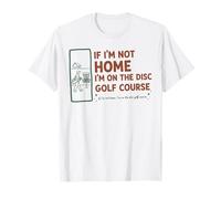If Im Not Home I'm on The Disc Golf Course Funny T-Shirt