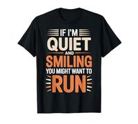 If I'm Quiet and Smiling You Might Want to Run - T-Shirt