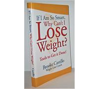 If I'm So Smart, Why Can't I Lose Weight?: Tools to Get It Done