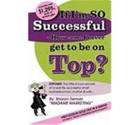 If Im So Successful - How Come I Never Get to Be on Top? Tieman, Sharon (Auteur)