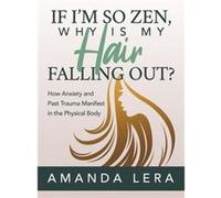 If Im So Zen Why is My Hair Falling Out by Amanda Lera Amanda Lera (Auteur)