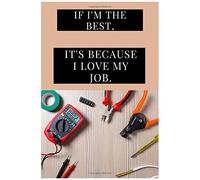 If I'm The Best, It's Because I Love My Job.: For Electrician High Quality Notebook Magnificent Design Easy To Fill Notebook