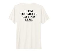 If I'm Too Much, Go Find Less Funny (on Back) T-Shirt Haut de Gamme