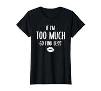 If I'm Too Much Go Find Less Shirt Women Kiss Funny Citation T-Shirt