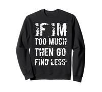 If I'm Too Much Then Go Find Less Funny Confident Citation Sweatshirt
