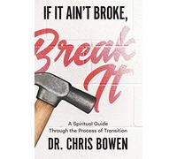 If It Ain't Broke, Break It: A Spiritual Guide Through The Process Of Transition