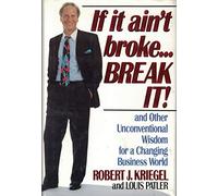 If It Ain't Broke...Break It! and Other Unconventional Wisdom for a Changing Business World