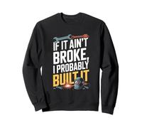 If It Ain't Broke I Probably Built It Humour Sweatshirt