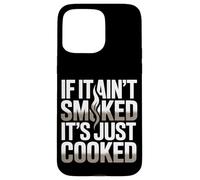 If It Ain't Smoked It's Just Cued Meat Smoking Coque pour iPhone 15 Pro Max