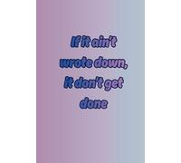 If it ain't wrote down, it don't get done
