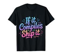 If It Compiles Ship It Coder Programmer Debugging - T-Shirt
