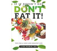 If It Doesn't Rot Don't Eat It!: Tips For A Long And Healthy Life