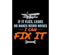If It Flies, Leaks, or Makes Weird Noises, I Can Fix it: Aircraft Mechanic Aviation Technician Notebook Journal for Writing